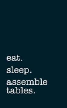 Paperback eat. sleep. assemble tables. - Lined Notebook: Writing Journal Book