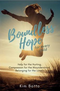 Paperback Boundless Hope for Every Child: Help for the Hurting, Compassion for the Misunderstood, Belonging for the Lonely Book