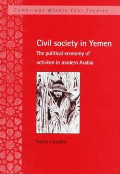 Civil Society in Yemen: The Political Economy of Activism in Modern Arabia - Book #9 of the Cambridge Middle East Studies