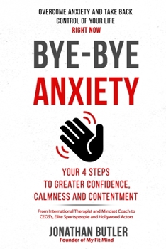 Paperback Bye-Bye Anxiety: Your 4 Steps to Greater Confidence, Calmness and Contentment Book