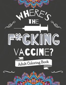 Paperback Where's The F*cking Vaccine? Adult Coloring Book.: Funny and relaxing coloring pages to help you deal with the madness of the pandemic. Color Away Pan Book