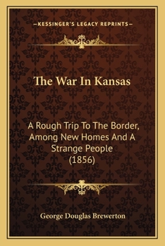 Paperback The War In Kansas: A Rough Trip To The Border, Among New Homes And A Strange People (1856) Book