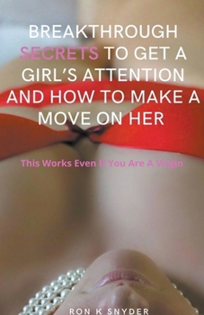 Paperback Breakthrough Secrets To Get A Girl's Attention And How To Make A Move On Her (This Works) Even If You Are A Virgin Book