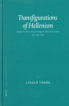 Transfigurations of Hellenism: Aspects of Late Antique Art in Egypt AD 250-700 (Probleme Der Agyptologie,)
