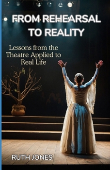 From Rehearsal to Reality: Lessons from the Theater Applied to Real Life