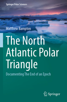 The North Atlantic Polar Triangle: Documenting The End of an Epoch (Springer Polar Sciences)