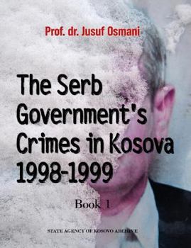 Paperback The Serb Government's Crimes in Kosova 1998 - 1999: Volume 1 Book