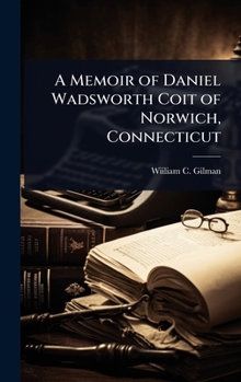 A Memoir of Daniel Wadsworth Coit of Norwich, Connecticut