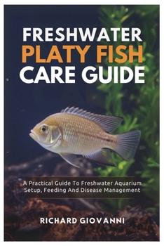 Paperback Freshwater Platy Fish Care Guide: A Practical Guide To Freshwater Aquarium Setup, Feeding And Disease Management Book