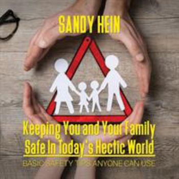 Paperback Keeping You and Your Family Safe In Today's Hectic World: Basic Safety Tips Anyone Can Use Book