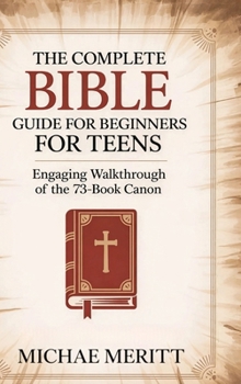 Hardcover The Complete Bible Guide for Beginners for Teens: Engaging Walkthrough of the 73-Book Canon Book