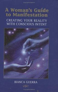 Hardcover A Woman's Guide to Manifestation: Creating Your Reality with Conscious Intent Book