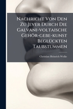 Paperback Nachricht Von Den Zu Jever Durch Die Galvani-voltaische Gehör-gebe-kunst Beglückten Taubstummen Book