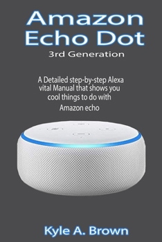 Paperback Amazon Echo Dot 3rd Generation: A Detailed step-by-step Alexa vital Manual that shows you cool things to do with Amazon echo Book