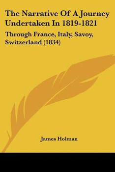 Paperback The Narrative Of A Journey Undertaken In 1819-1821: Through France, Italy, Savoy, Switzerland (1834) Book