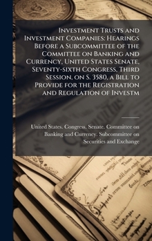 Investment Trusts and Investment Companies: Hearings Before a Subcommittee of the Committee on Banking and Currency, United States Senate, ... the Registration and Regulation of Investm