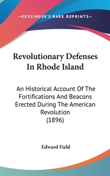Revolutionary Defenses In Rhode Island: An Historical Account Of The Fortifications And Beacons Erected During The American Revolution