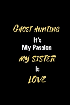 Paperback Ghost hunting It's my passion My Sister Is Love: Perfect quote Journal Diary Planner, Elegant Ghost hunting Notebook Gift for Kids girls Women and Men Book