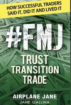 Hardcover #FMJ Trust Transition Trade: How Successful Traders Said It, Did It and Lived It Book