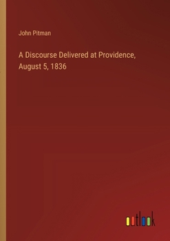 Paperback A Discourse Delivered at Providence, August 5, 1836 Book