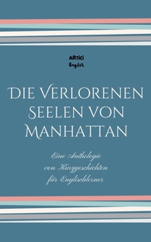 Die Verlorenen Seelen von Manhattan: Eine Anthologie von Kurzgeschichten für Englischlerner (German Edition)