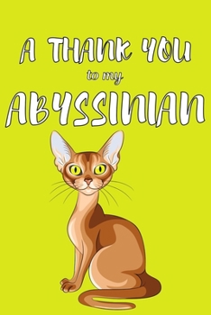 Paperback A Thank You To My Abyssian: Perfect Gratitude Journal For All Cat Owner To Cultivate Happiness Book