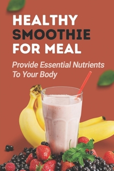 Paperback Healthy Smoothie For Meal: Provide Essential Nutrients To Your Body: Smoothies For Energy Book