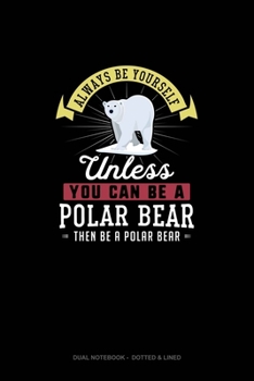 Paperback Always Be Yourself Unless You Can Be A Polar Bear Then Be A Polar Bear: Dual Notebook - Dotted & Lined Book