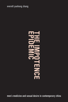 Paperback The Impotence Epidemic: Men's Medicine and Sexual Desire in Contemporary China Book