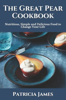 Paperback The Great Pear Cookbook: Nutritious, Simple and Delicious Food to Change Your Life Book