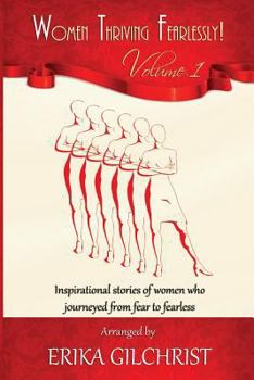 Women Thriving Fearlessly Vol 1: Phenomenal Stories of Amazing Women Who Journeyed from Fear to Fearless