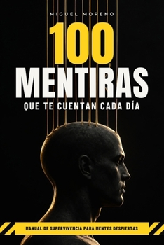 Paperback 100 Mentiras Que Te Cuentan Cada Día: Manual de Supervivencia para Mentes Despiertas [Spanish] Book