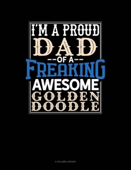 Paperback I Am A Proud Dad Of A Freaking Awesome Goldendoodle: 5 Column Ledger Book