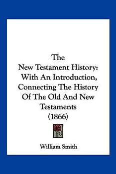 Hardcover The New Testament History: With An Introduction, Connecting The History Of The Old And New Testaments (1866) Book