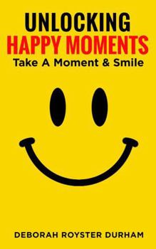 Paperback Unlocking Happy Moments: Take a Moment & Smile Book