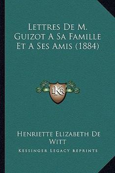 Paperback Lettres De M. Guizot A Sa Famille Et A Ses Amis (1884) [French] Book