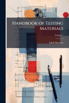 Paperback Handbook of Testing Materials: For the Constructor. Part I. Methods, Machines, and Auxiliary Apparatus ...; Volume 1 Book