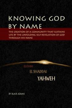 Paperback Knowing God By Name: The Creation of a Community That Sustains Life by the Unfolding Self-Revelation of God through His Name Book