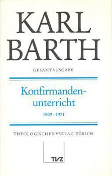 Hardcover Karl Barth Gesamtausgabe: Band 18: Konfirmandenunterricht 1909-1921 [German] Book