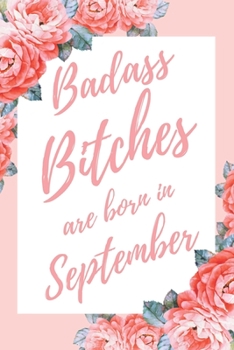 Paperback Badass Bitches Are Born In September: 6x9" Lined Floral Pattern Notebook/Journal Birthday Gift Idea For Women, Gag Bday Gifts Book