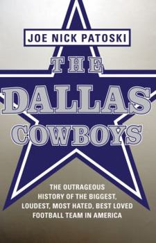 Hardcover The Dallas Cowboys: The Outrageous History of the Biggest, Loudest, Most Hated, Best Loved Football Team in America Book