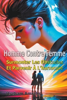 Homme Contre Femme: Surmonter Les Obstacles Et Parvenir À L'harmonie