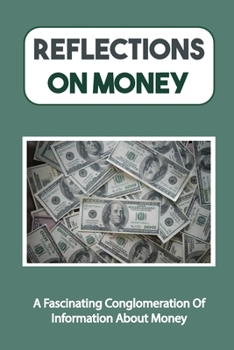 Paperback Reflections On Money: A Fascinating Conglomeration Of Information About Money: How Is Money Generated Book