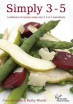 Paperback Simply 3 - 5: A Collection of Cookery Recipes Using Only 3, 4 or 5 Ingredients Book