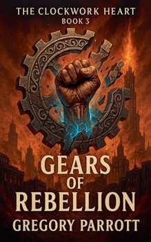 Gears of Rebellion (The Clockwork Heart Saga)