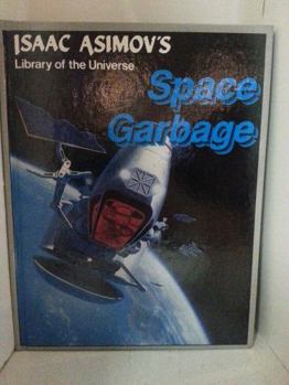 Space Garbage - Book #26 of the Isaac Asimov's Library of the Universe