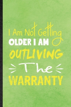 Paperback I Am Not Getting Older I Am Outliving the Warranty: Funny Blank Lined Notebook/ Journal For Anti Aging Humor, Getting Old Aging Parents, Inspirational Book