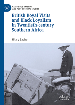 British Royal Visits and Black Loyalism in Twentieth-century Southern Africa (Cambridge Imperial and Post-Colonial Studies)