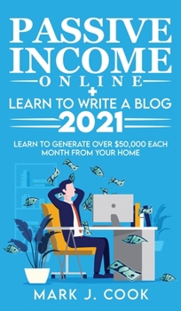Hardcover Passive Income Online + Learn To Write A Blog 2021: Learn To Generate Over $50,000 Each Month From Your Home Book