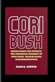Paperback Cori Bush: Rising from the Streets: The Inspiring Journey of Cori Bush, Trailblazing Congresswoman Book